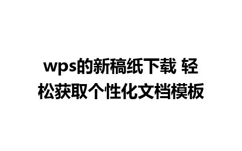 wps的新稿纸下载 轻松获取个性化文档模板