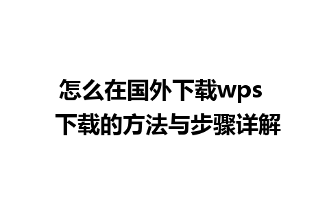 怎么在国外下载wps  下载的方法与步骤详解