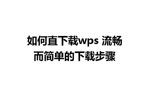 如何直下载wps 流畅而简单的下载步骤