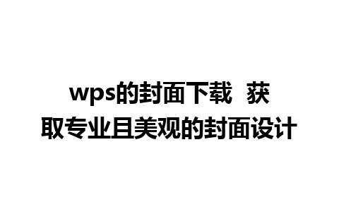 wps的封面下载  获取专业且美观的封面设计