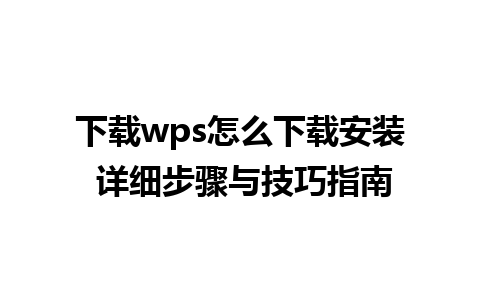 下载wps怎么下载安装 详细步骤与技巧指南