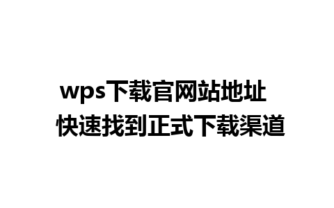 wps下载官网站地址  快速找到正式下载渠道