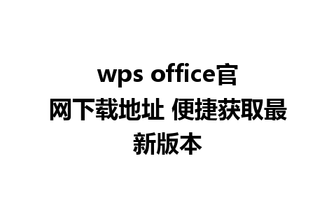 wps office官网下载地址 便捷获取最新版本