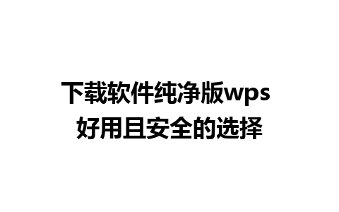 下载软件纯净版wps 好用且安全的选择