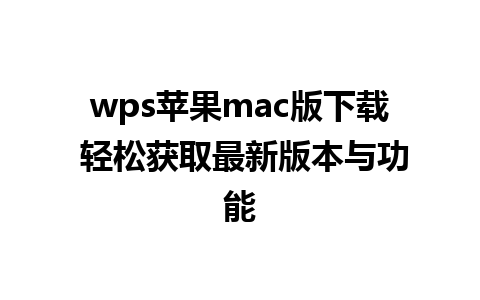 wps苹果mac版下载 轻松获取最新版本与功能