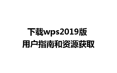 下载wps2019版 用户指南和资源获取