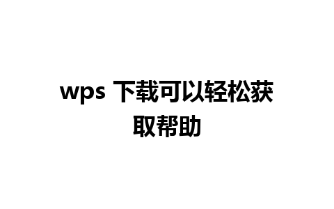 wps 下载可以轻松获取帮助