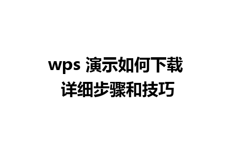 wps 演示如何下载 详细步骤和技巧