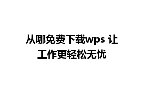 从哪免费下载wps 让工作更轻松无忧