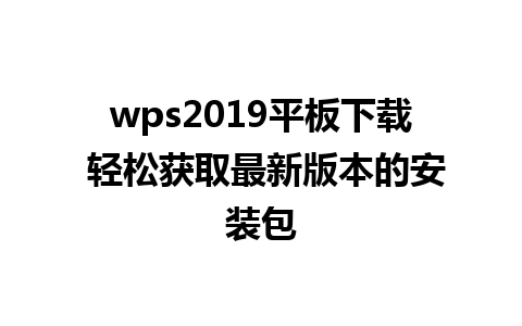 wps2019平板下载 轻松获取最新版本的安装包