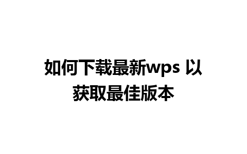 如何下载最新wps 以获取最佳版本