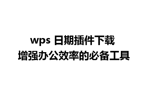 wps 日期插件下载 增强办公效率的必备工具