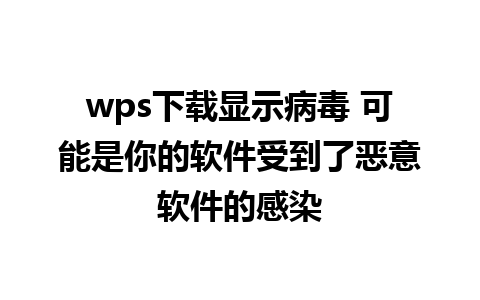 wps下载显示病毒 可能是你的软件受到了恶意软件的感染