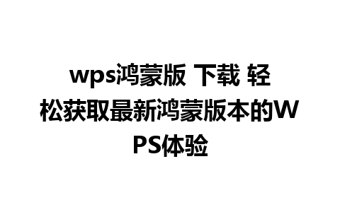 wps鸿蒙版 下载 轻松获取最新鸿蒙版本的WPS体验