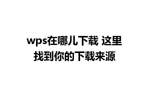 wps在哪儿下载 这里找到你的下载来源