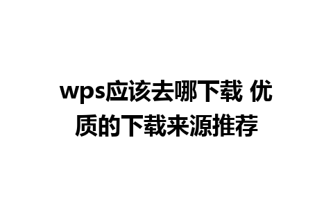 wps应该去哪下载 优质的下载来源推荐