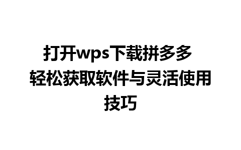 打开wps下载拼多多 轻松获取软件与灵活使用技巧