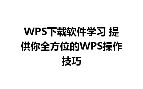 WPS下载软件学习 提供你全方位的WPS操作技巧