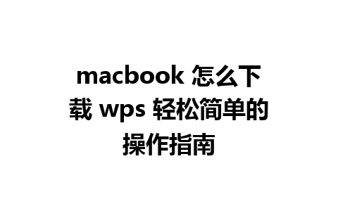 macbook 怎么下载 wps 轻松简单的操作指南