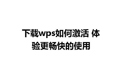 下载wps如何激活 体验更畅快的使用