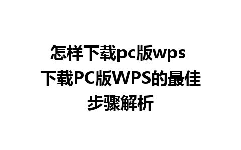 怎样下载pc版wps 下载PC版WPS的最佳步骤解析