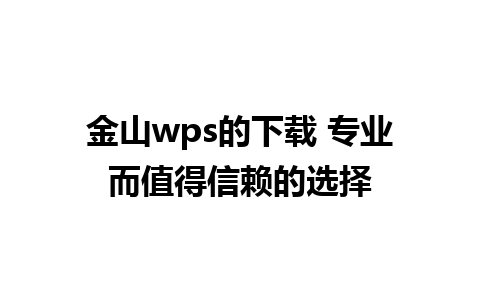 金山wps的下载 专业而值得信赖的选择