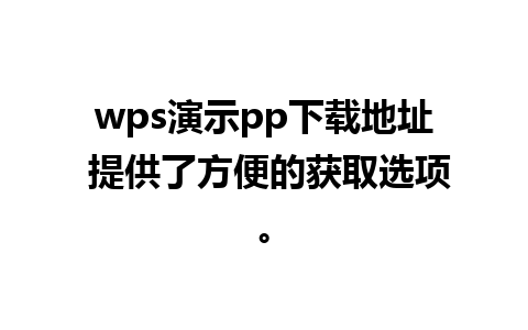 wps演示pp下载地址 提供了方便的获取选项。