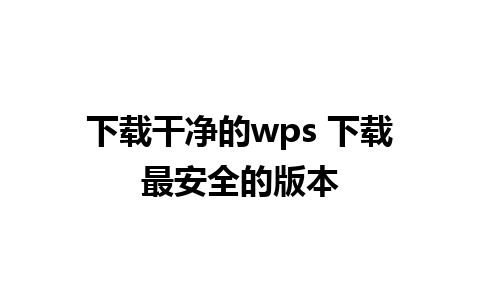 下载干净的wps 下载最安全的版本