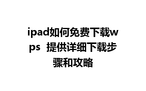 ipad如何免费下载wps  提供详细下载步骤和攻略