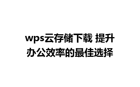 wps云存储下载 提升办公效率的最佳选择