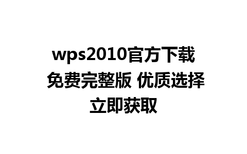 wps2010官方下载 免费完整版 优质选择立即获取