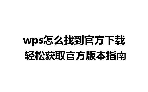 wps怎么找到官方下载 轻松获取官方版本指南