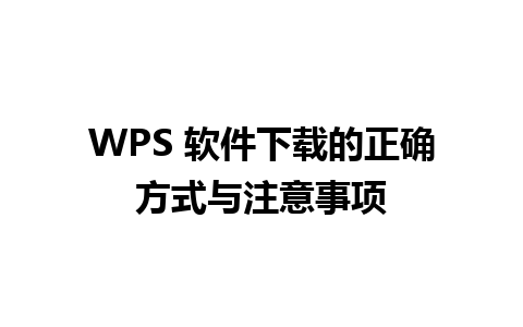 WPS 软件下载的正确方式与注意事项