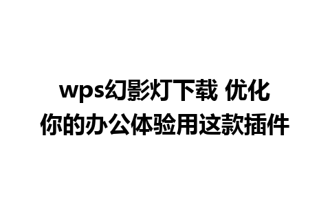 wps幻影灯下载 优化你的办公体验用这款插件