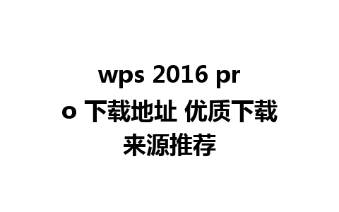 wps 2016 pro 下载地址 优质下载来源推荐