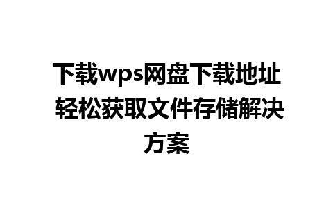 下载wps网盘下载地址 轻松获取文件存储解决方案