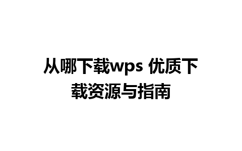 从哪下载wps 优质下载资源与指南