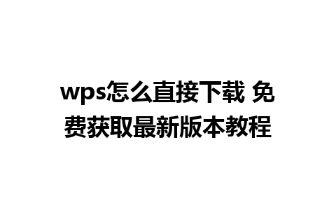 wps怎么直接下载 免费获取最新版本教程