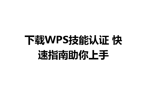 下载WPS技能认证 快速指南助你上手