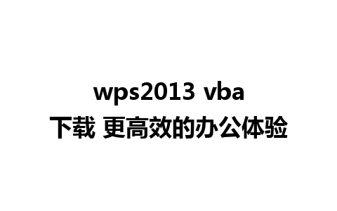 wps2013 vba下载 更高效的办公体验