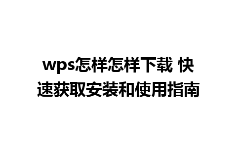 wps怎样怎样下载 快速获取安装和使用指南