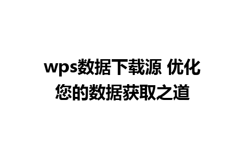 wps数据下载源 优化您的数据获取之道