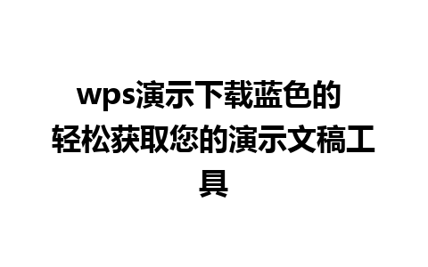 wps演示下载蓝色的 轻松获取您的演示文稿工具