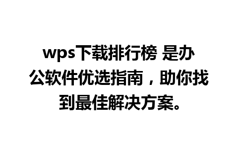 wps下载排行榜 是办公软件优选指南，助你找到最佳解决方案。