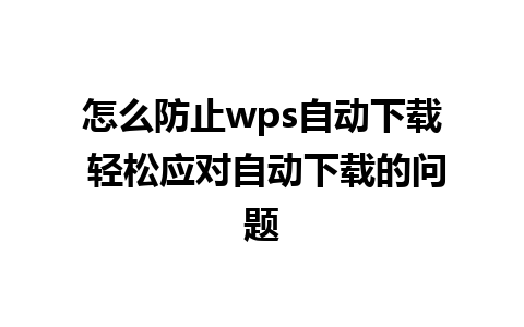 怎么防止wps自动下载 轻松应对自动下载的问题