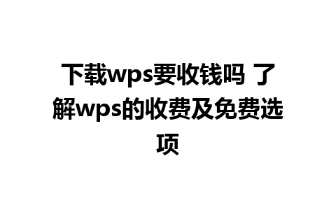 下载wps要收钱吗 了解wps的收费及免费选项