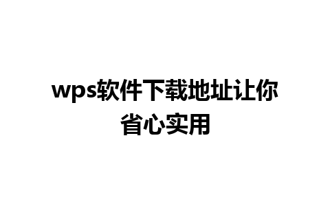 wps软件下载地址让你省心实用