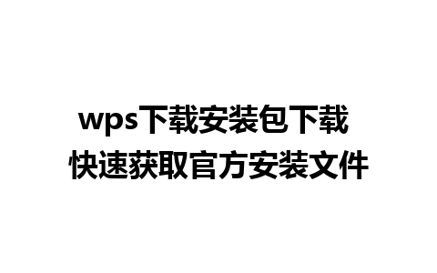 wps下载安装包下载 快速获取官方安装文件