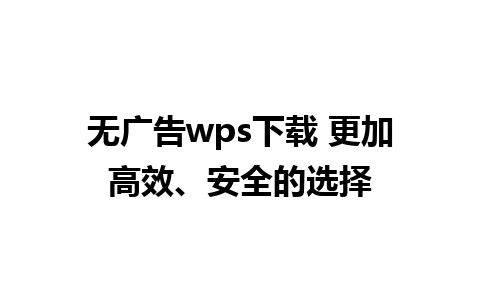 无广告wps下载 更加高效、安全的选择