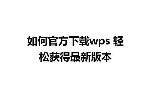 如何官方下载wps 轻松获得最新版本